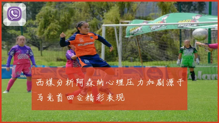 西媒分析阿森纳心理压力加剧源于马竞首回合精彩表现
