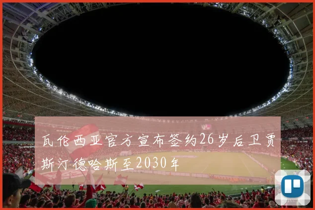 瓦伦西亚官方宣布签约26岁后卫贾斯汀德哈斯至2030年